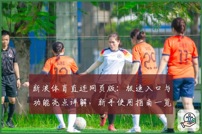 新浪体育直连网页版：极速入口与功能亮点详解，新手使用指南一览