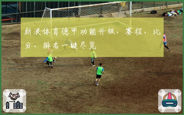 新浪体育德甲功能升级,赛程、比分、排名一键尽览