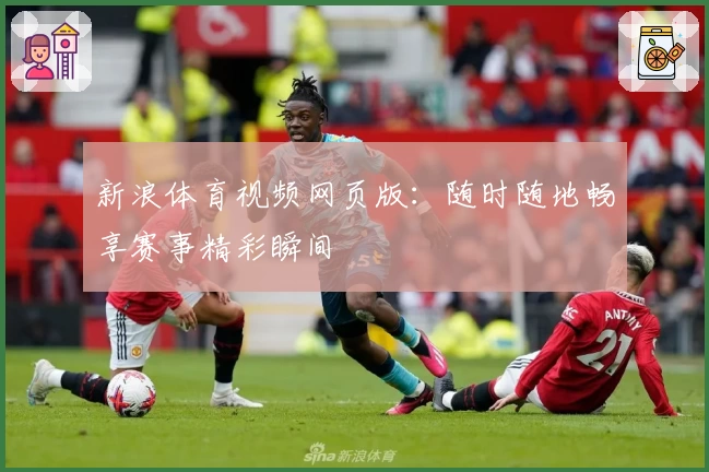 新浪体育视频网页版：随时随地畅享赛事精彩瞬间