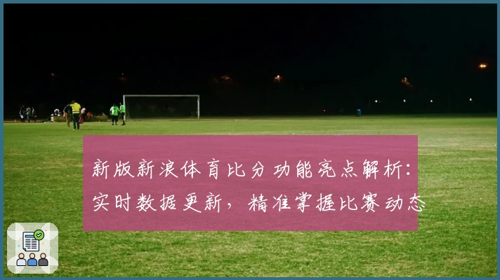 新版新浪体育比分功能亮点解析:实时数据更新,精准掌握比赛动态